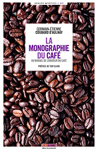 La monographie du café ou Manuel de l'amateur du café : ouvrage contenant la description et la culture du cafier, l'histoire du café, ses caractères commerciaux, sa préparation et ses propriétés