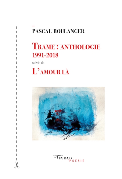 Trame : anthologie 1991-2018 ; suivie de L'amour là