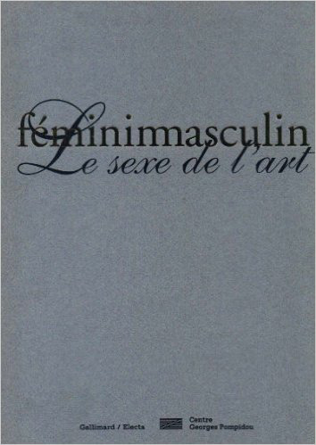 Fémininmasculin : le sexe de l'art : [exposition, Paris, Centre national d'art et de culture Georges Pompidou, Grande galerie, 24 octobre 1995-12 février 1996]