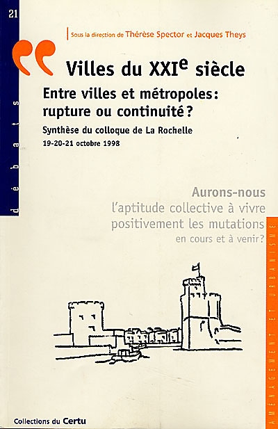 Villes du XXIe siècle : entre villes et métropoles, rupture ou continuité ? : synthèse du colloque de La Rochelle, 19-20-21 oct. 1998