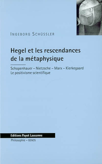 Hegel et les rescendances de la métaphysique : Schopenhauer, Nietzsche, Marx, Kierkegaard, le positivisme scientifique