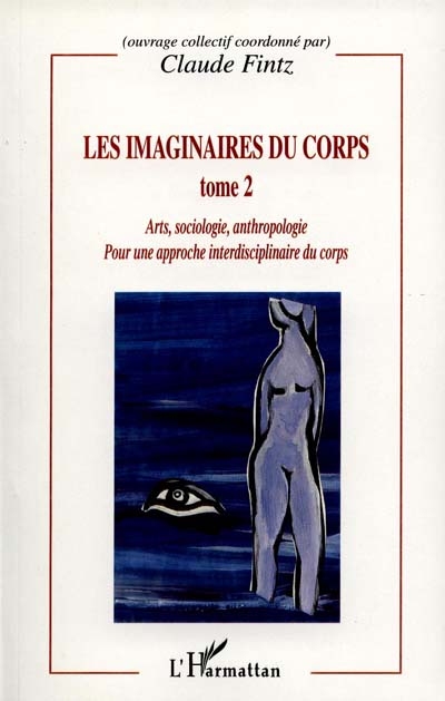 Les imaginaires du corps : pour une approche interdisciplinaire du corps. Tome 2 , Arts, sociologie, anthropologie
