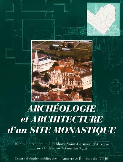 Archéologie et architecture d'un site monastique du Ve au XXe siècle : 10 ans de recherche à l'abbaye Saint-Germain-d'Auxerre