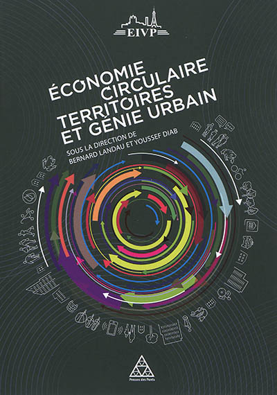 Economie circulaire, territoires, génie urbain ; : [actes de la 12e Université d'été de l'École des ingénieurs de la Ville de Paris tenue du 4 au 7 septembre 2018]