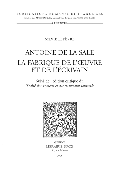 Antoine de la Sale : la fabrique de l'oeuvre et de l'écrivain suivi de l'édition critique du Traité des anciens et des nouveaux tournois