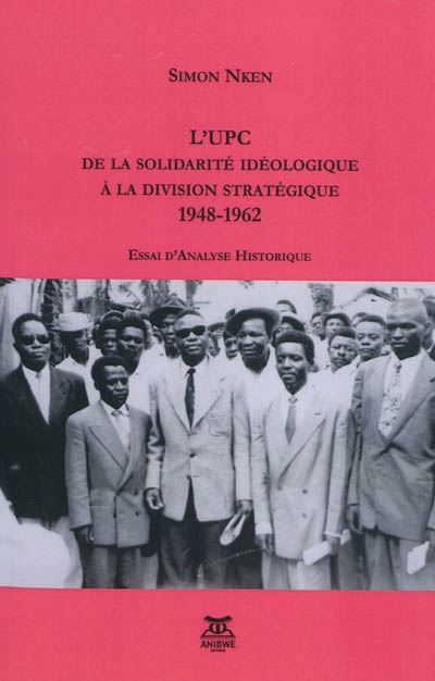 L'UPC : de la solidarité idéologique à la division stratégique, 1948-1962 : essai d'analyse historique