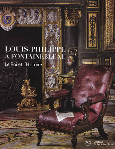 Louis-Philippe à Fontainebleau : le roi et l'histoire : exposition, Fontainebleau, Musée national du château de Fontainebleau, 3 novembre 2018 - 4 février 2019