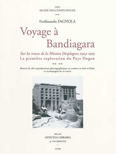 Voyage à Bandiagara : sur les traces de la mission Desplagnes, 1904-1905 : la première exploration du pays Dogon...