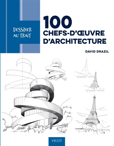 100 chefs d'oeuvre d'architecture : des modèles pas à pas pour apprendre à dessiner les plus beaux bâtiments d'architecture