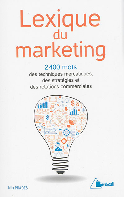 Lexique du marketing : les 2 400 mots des techniques mercatiques, des stratégies et des relations commerciales