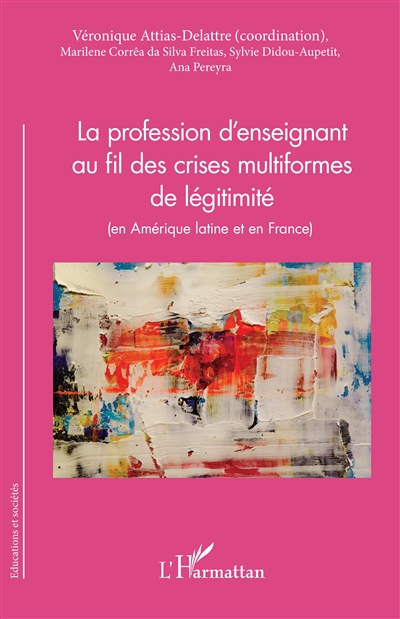 La profession d'enseignant au fil des crises multiformes de légitimité : (en Amérique latine et en France)