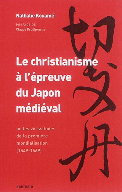 Le christianisme à l'épreuve du Japon médiéval : ou les vicissitudes de la première mondialisation, 1549-1569