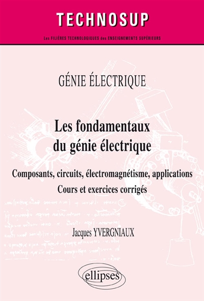 Les fondamentaux du génie électrique : composants, circuits, électromagnétisme, applications : cours et exercices corrigés