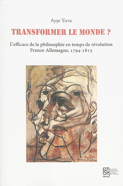 Transformer le monde ? : l'efficace de la philosophie en temps de révolution, France-Allemagne, 1794-1815