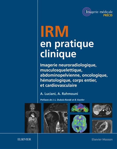 IRM en pratique clinique : imagerie neuroradiologique, musculosquelettique, adbominopelvienne, oncologique et hématologique, corps entier, et cardiovasculaire