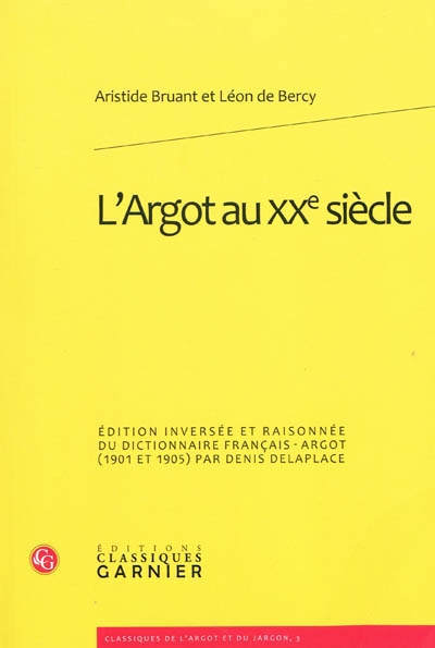L'argot au XXe siècle : édition inversée et raisonnée du Dictionnaire français-argot (1901-1905)