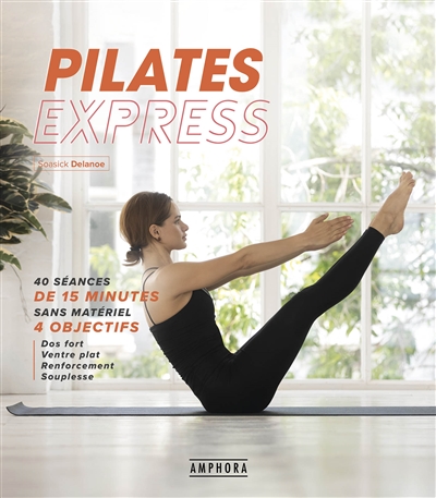 Pilates express : 40 séances de 15 minutes sans matériel, 4 objectifs...