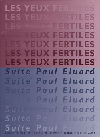 Les yeux fertiles, suite Paul Éluard : depuis 1989 : collection du Mac-Val, musée d'art contemporain du Val-de-Marne