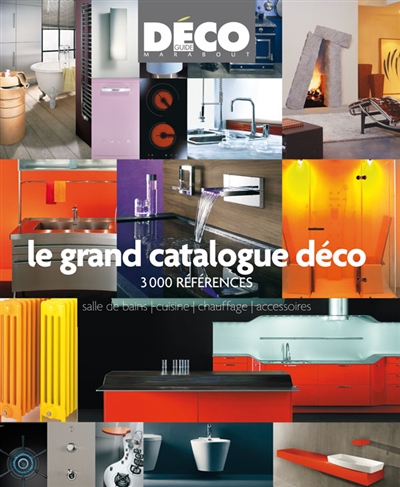 Le grand catalogue déco : 3000 références : salles de bains, cuisine, chauffage, accessoires