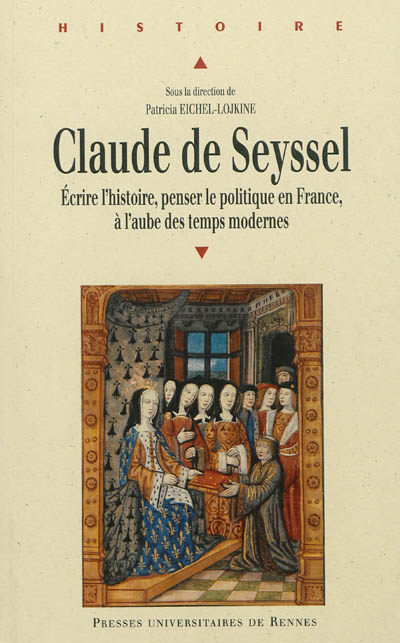 Claude de Seyssel, c. 1450-1520 : écrire l'histoire, penser le politique en France, à l'aube des Temps modernes
