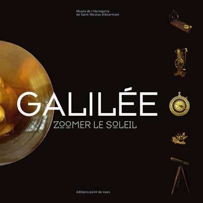 Galilée : zoomer le soleil : [exposition, Musée de l'horlogerie de Saint-Nicolas d'Aliermont, 26 juin-31 décembre 2015]