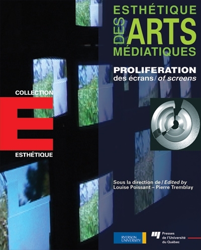 Esthétique des arts médiatiques : Prolifération des écrans = Proliferation of screens Edited by Louise Poissant, Pierre Tremblay
