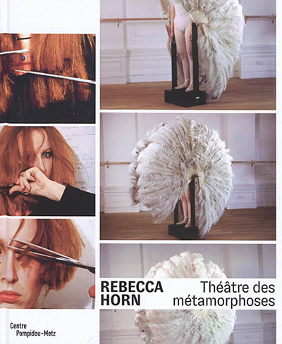 Rebecca Horn, Théâtre des métamorphoses : [exposition, Metz, Centre Pompidou-Metz, Galerie 2, 8 juin 2019-13 janvier 2020]