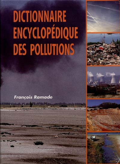 Dictionnaire encyclopédique des pollutions : les polluants, de l'environnement à l'homme