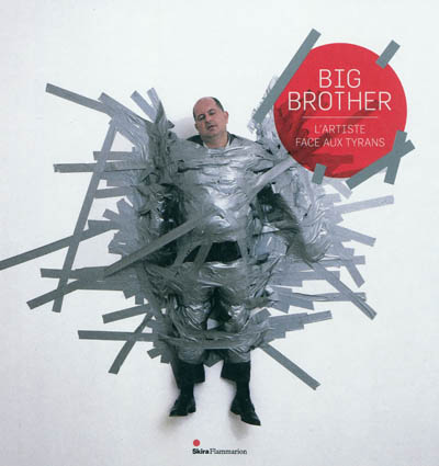 Big Brother : l'artiste face aux tyrans : [exposition], Palais des arts, Dinard, 11 juin-11 septembre 2011