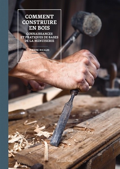 Comment construire en bois : connaissances et pratiques de base de la menuiserie