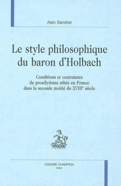 Le style philosophique du baron d'Holbach : conditions et contraintes du prosélytisme athée en France dans la seconde moitié du XVIIIe siècle