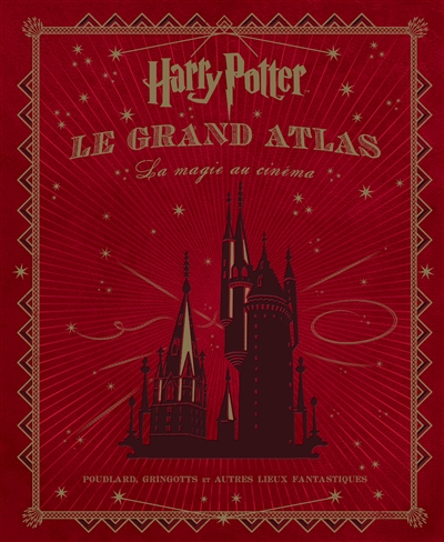 "Harry Potter", le grand atlas : la magie au cinéma : le chemin de traverse, Poudlard et autres lieux fantastiques