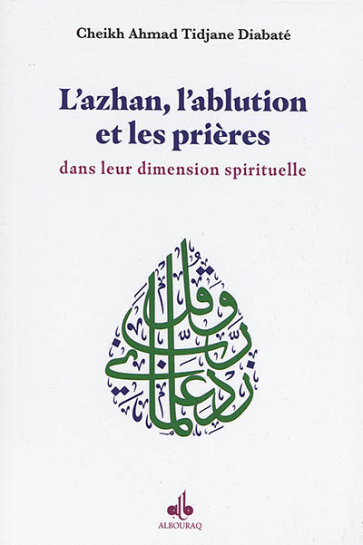 L'azhan, l'ablution et les prières : dans leur dimension spirituelle