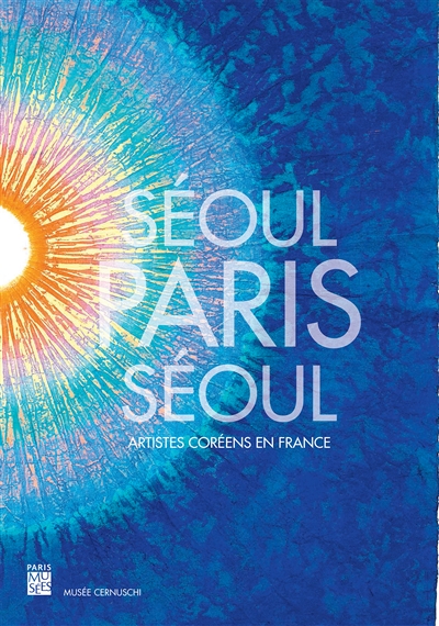 Séoul-Paris-Séoul : artistes coréens en France : [exposition, Paris, Musée Cernuschi du 16 octobre 2015 au 7 février 2016]