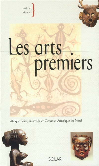 Les arts premiers / : Afrique noire, Australie et Océanie, Amérique du Nord