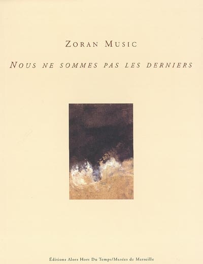 Zoran Music : "Nous ne sommes pas les derniers" : [exposition, Marseille, Mémorial des camps de la mort, 15 janvier-28 février 2003]
