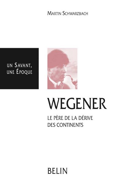 Wegener : 1880-1930 ; le père de la dérive des continents
