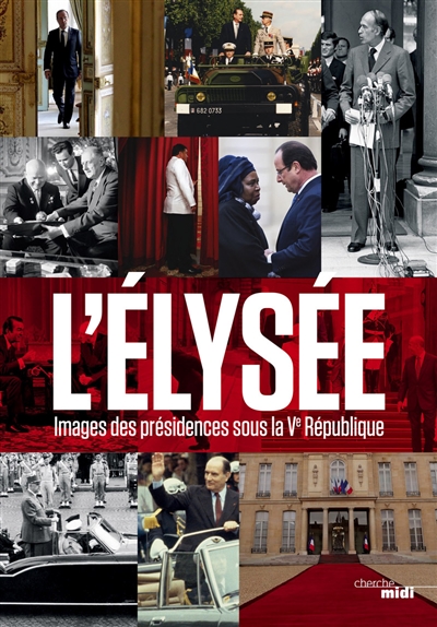 L'Elysée : images des présidences sous la Ve République ;