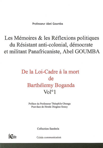 Les mémoires & les réflexions politiques du résistant anti-colonial, démocrate et militant panafricaniste, Abel Goumba. 1 , De la loi-cadre à la mort de Barthélémy Boganda
