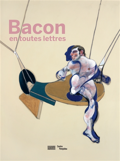 Bacon en toutes lettres : [exposition, Paris, Centre Pompidou, Musée national d'art moderne, Galerie 2, du 11 septembre 2019 au 20 janvier 2020]