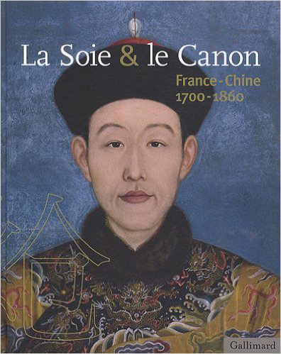 La soie & le canon : France-Chine, 1700-1860 : [exposition, Musée d'histoire de Nantes, 26 juin-7 novembre 2010]