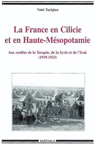 La France en Cilicie et en Haute-Mésopotamie : aux confins de la Turquie, de la Syrie et de l'Irak (1919-1933)