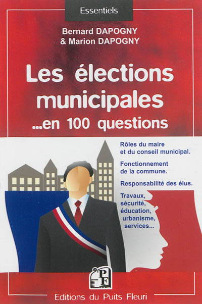Les élections municipales en 100 questions : mode d'emploi des élections, rôles du maire et du conseil municipal, fonctionnement de la commune...