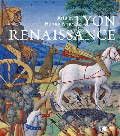 Lyon Renaissance : arts et humanisme : [exposition, Lyon, Musée des beaux-arts, 23 octobre 2015-25 janvier 2016]