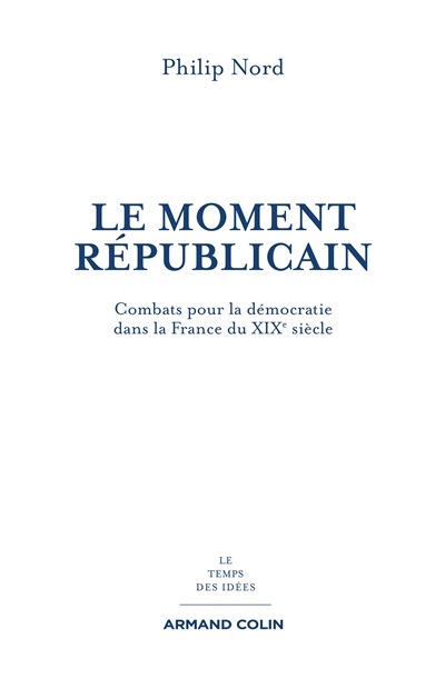 Le moment républicain : combats pour la démocratie dans la France du XIXe siècle