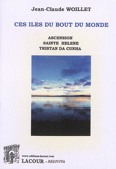 Ces îles du bout du monde : Ascension , Sainte-Hélène, Tristant da Cunha