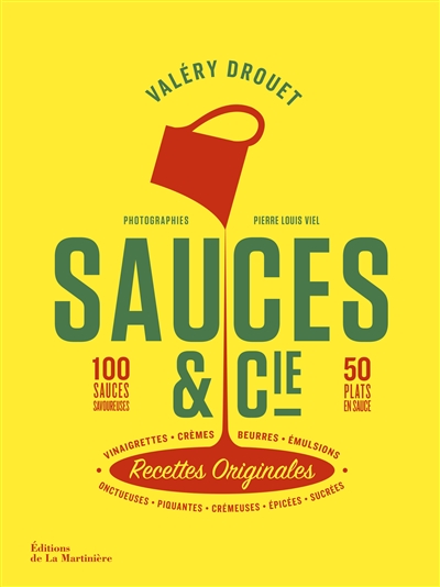 Sauces et Cie : recettes originales : 100 sauces savoureuses, 50 plats en sauce : vinaigrettes, crèmes, beurres, émulsions : onctueuses, piquantes, crémeuses, épicées, sucrées