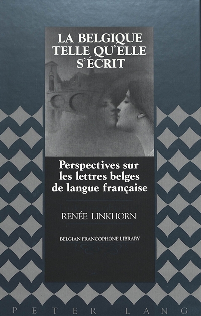 La Belgique telle qu'elle s'écrit : perspectives sur les lettres belges de langue française