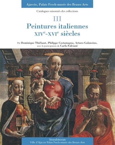 Catalogues raisonnés des collections, Ajaccio, Palais Fesch-Musée des beaux-arts. 3 , Peintures italiennes, XIV-XVIe siècles