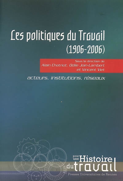 Les politiques du travail, 1906-2006 : acteurs, institutions, réseaux